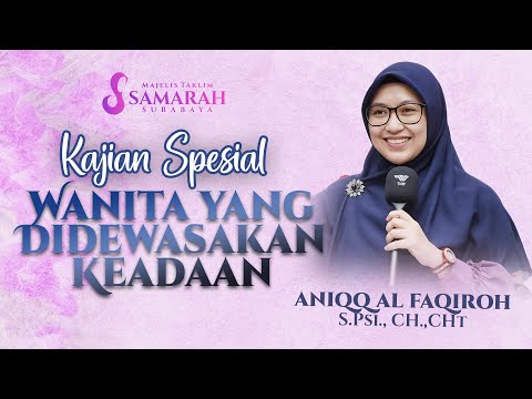 Kajian Spesial "Wanita Yang Didewasakan Keadaan" | Bunda Aniqq Al Faqiroh, S.Psi., CH., CHT