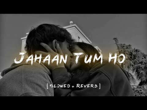 Jahaan Tum Ho [ Slowed + Reverb ] Shrey Singhal