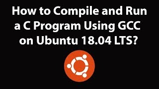 How to Compile and Run a C Program Using GCC on Ubuntu 18.04 LTS?