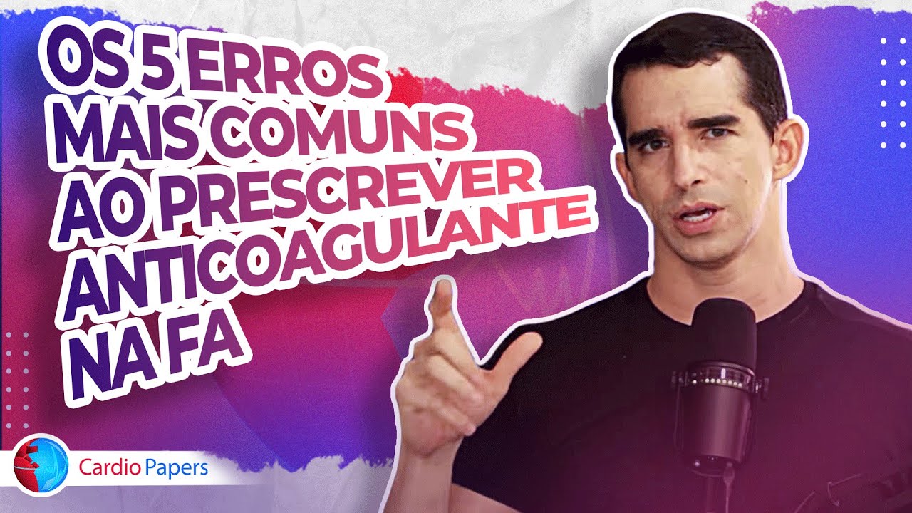 Podcast Cardiopapers: Os 5 Erros Mais Comuns ao Prescrever Anticoagulante na FA
