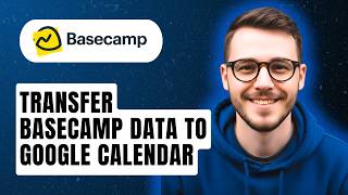 How To Transfer Basecamp Data To Google Calendar [2026 Guide]