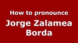 How to pronounce Jorge Zalamea Borda