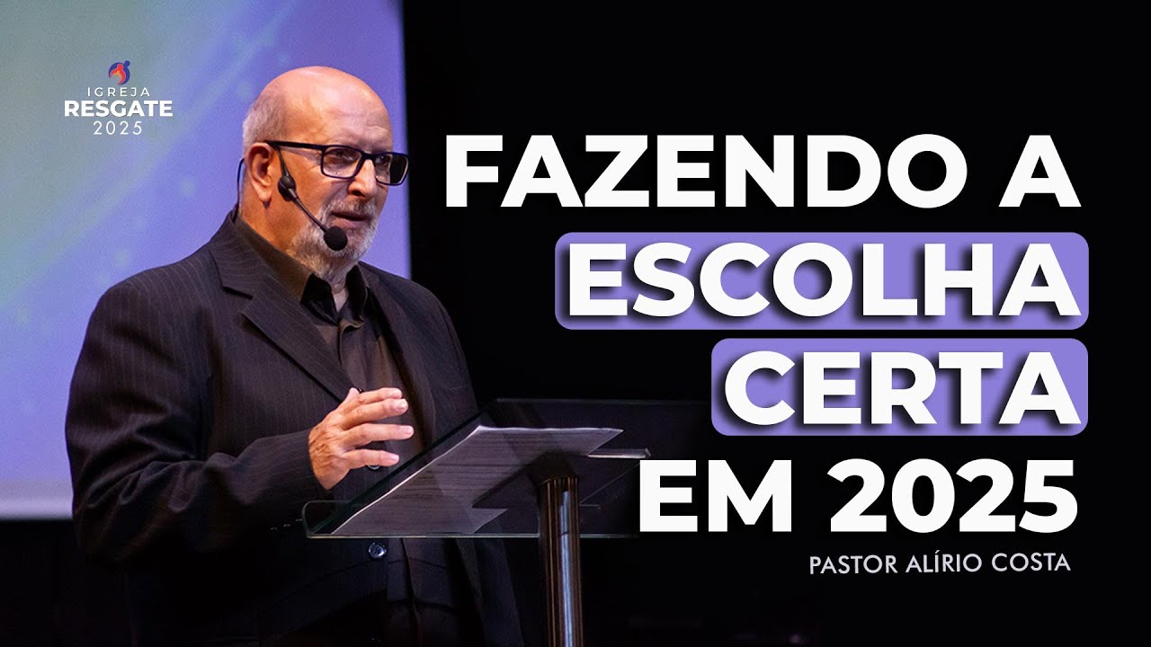 Fazendo a escolha certa em 2025. Pr Alírio Costa
