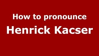 How to pronounce Henrick Kacser