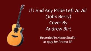 If I Had Any Pride Left At All - John Berry - Cover By Andrew Birt