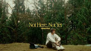 Lirik Lagu Not Here, Not Yet - GRAHAM: With Every Last Breath I Know That We Got A Lot Left