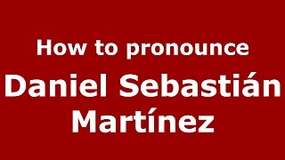 How to pronounce Daniel Sebastián Martínez
