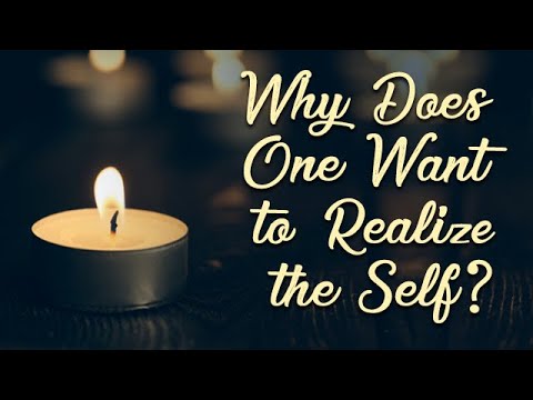 Why Does One Want to Realize the Self?