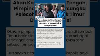 Akan Kabur ke Timur Tengah, Pimpinan Ponpes Tersangka Pelecehan di Lombok Timur Ditangkap Polisi