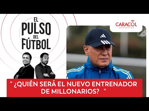 ¿Quién será el nuevo director técnico de Millonarios? | El Pulso del Fútbol