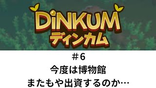 今度は博物館、またもや出資するのか…【Dinkum 06】