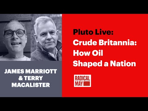 James Marriott, Terry Macalister - Crude Britannia: How Oil Shaped a Nation | Pluto Live