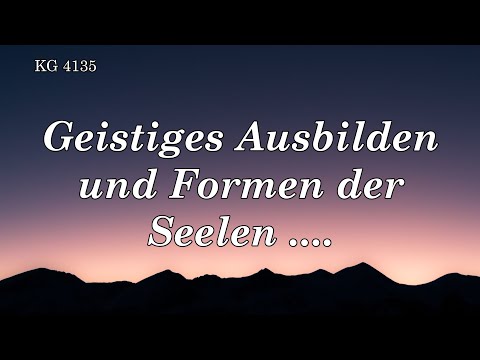 BD 4135 - GEISTIGES AUSBILDEN UND FORMEN DER SEELEN ....