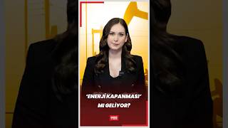 ‘ENERJİ KAPANMASI’ MI GELİYOR?