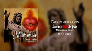 Cómo no creer en Dios - Ministerio de Música Sagrado Corazón de Jesús.
