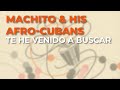 Machito & His Afro-Cubans - Te He Venido a Buscar (Audio Oficial)