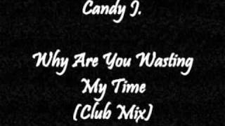 Candy J. - Why Are You Wasting My Time (Club Mix)