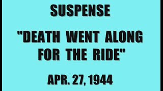 SUSPENSE -- &quot;DEATH WENT ALONG FOR THE RIDE&quot; (4-27-44)