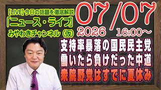 【LIVE】支持率暴落の国民民主党。働いたら負けが正解だった中道改革連合。衆院野党はすでにバカンス確定｜メルマガ「神谷撃沈」「みやチャン・ニュース・ライブ」（令和８年０７月０７日　１６：００分〜）