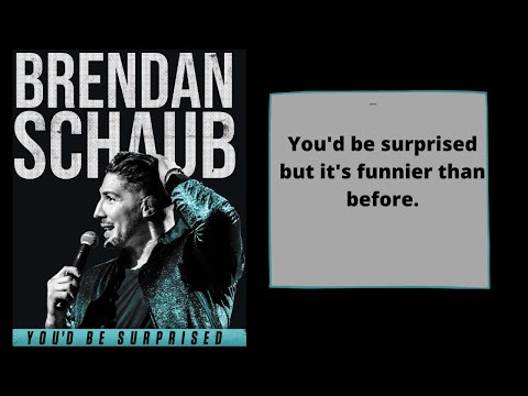 Brendan Schaub You'd be surprised but it's funnier than before.