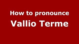 How to pronounce Vallio Terme