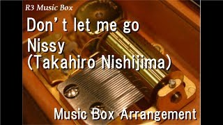 Don’t let me go/Nissy(Takahiro Nishijima) [Music Box]