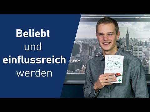 Wie man Freunde gewinnt: Die Kunst, beliebt und einflussreich zu werden | Dale Carnegie