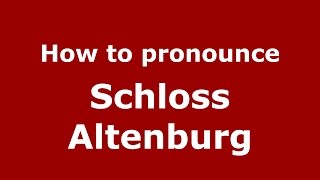 How to pronounce Schloss Altenburg