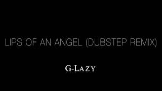 Lips of an Angel (Dubstep Remix) - G-lazy