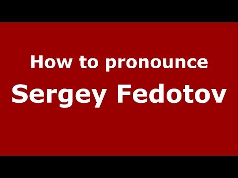 How to pronounce Sergey Fedotov (Russian/Russia) - PronounceNames.com