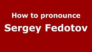 How to pronounce Sergey Fedotov