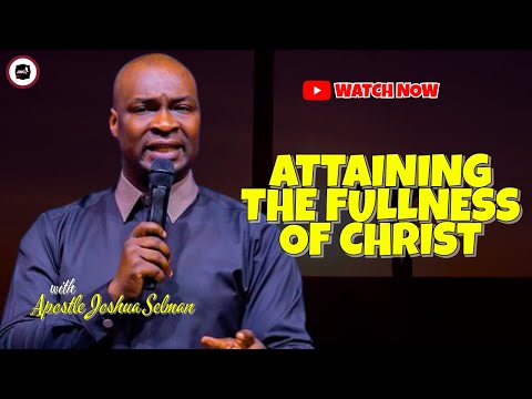 HOW YOU CAN ATTAIN THE FULLNESS OF CHRIST || APOSTLE JOSHUA SELMAN