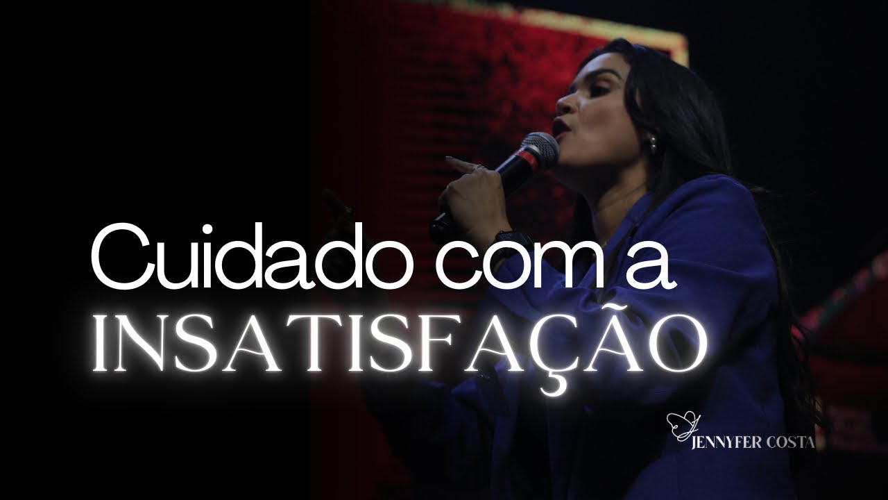 Jennyfer Costa - Cuidado com a insatisfação - Pregação