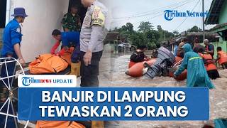 3 Warga Terseret Arus dan 2 Tewas Imbas Banjir di Wilayah Lampung, Proses Pencarian Masih Dilakukan