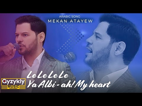 Mekan Atayew - Le Le Le Le,  Ya Albi - ah! My heart (Arabian version)