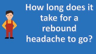 How long does it take for a rebound headache to go ? | Top Health FAQ Channel