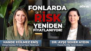 Dr. Ayşe Seher AYDIN / Fonlarda Risk Yeniden Fiyatlanıyor! / Ekonomiye