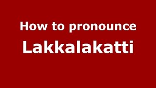 How to pronounce Lakkalakatti