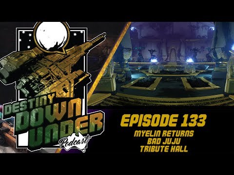 Destiny Down Under Podcast - Episode 133 - Myelin Returns, Bad Juju, Tribute Hall!