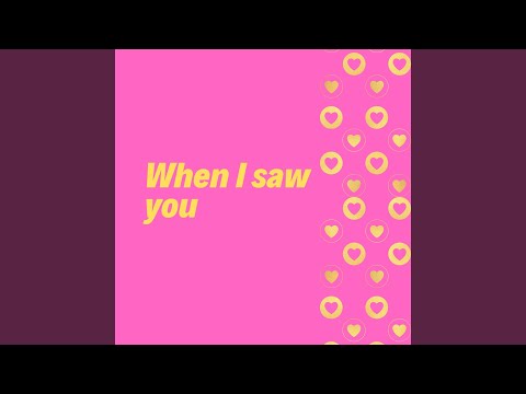 when I saw you