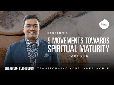 Transforming Your Inner World Session 3: Five Movements Towards Spiritual Maturity (Part 1)