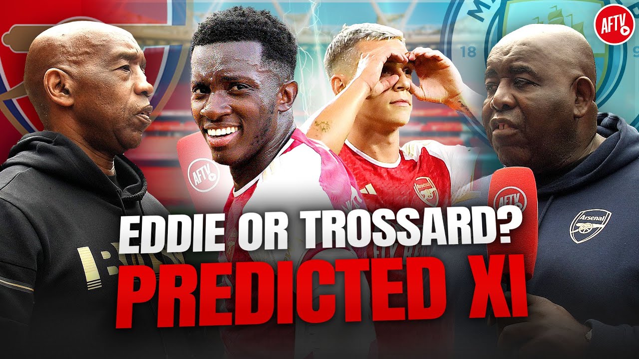 Eddie Or Trossard To Start? | Arsenal vs Man City | Community Shield Predicted XI