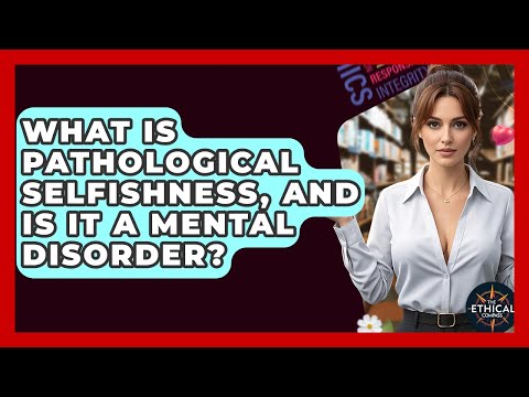 What Is Pathological Selfishness, And Is It A Mental Disorder? - The Ethical Compass
