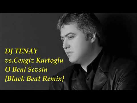 DJ TENAY vs. Cengiz Kurtoglu - O Beni Sevsin [Black Beat Remix]  Istek Remix