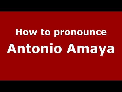 How to pronounce Antonio Amaya (Spanish/Spain) - PronounceNames.com