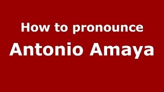 How to pronounce Antonio Amaya