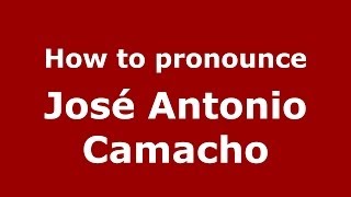 How to pronounce José Antonio Camacho