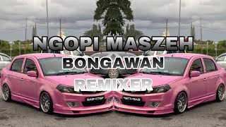 Download lagu BONGAWAN REMIXER - Ngopi Maszeh mp3