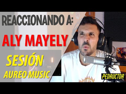 REACCIONANDO A ALY MAYELY | SESIÓN AUREO MUSIC!!! 🙌🏻🙌🏻🙌🏻✨✨✨✨✨🔥🔥🔥
