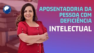 Aposentadoria da pessoa com deficiência INTELECTUAL